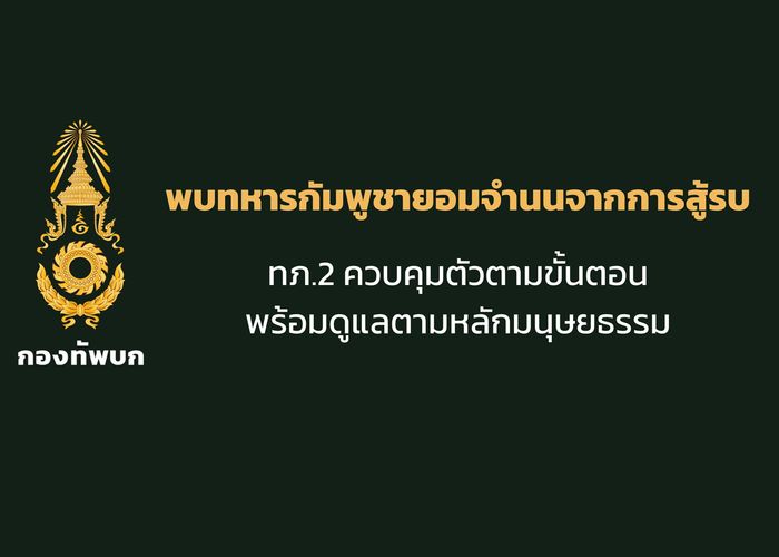กองทัพภาคที่ 2 ควบคุมตัว 18 ทหารกัมพูชาที่ยอมจำนน พร้อมยึดหลักมนุษยธรรมในการดูแลและให้การรักษาพยาบาล