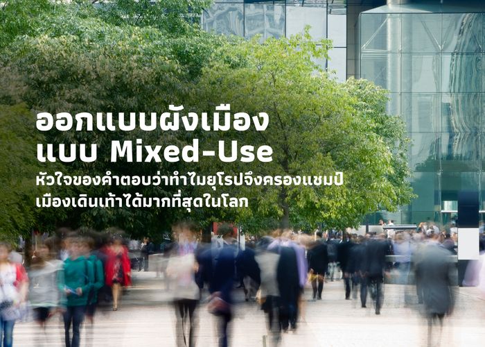 ออกแบบผังเมืองแบบ Mixed-Use หัวใจของคำตอบว่าทำไมยุโรปจึงครองแชมป์เมืองเดินเท้าได้มากที่สุดในโลก