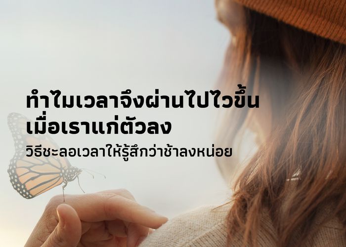 ทำไมเวลาจึงผ่านไปไวขึ้นเมื่อเราแก่ตัวลง วิธีชะลอเวลาให้รู้สึกว่าช้าลงหน่อย