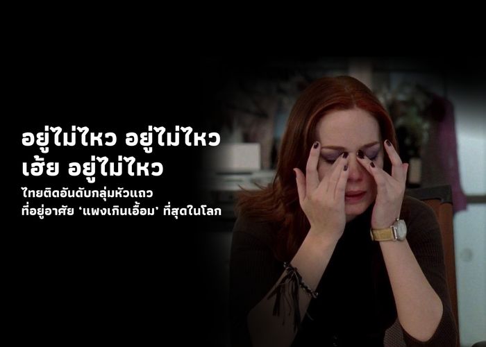 อยู่ไม่ไหว อยู่ไม่ไหว อยู่ไม่ไหว ไทยติดอันดับกลุ่มหัวแถวที่อยู่อาศัย ‘แพงเกินเอื้อม’ ที่สุดในโลก