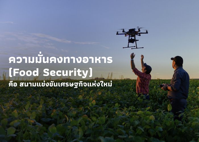 ความมั่นคงทางอาหาร (Food Security) คือสนามแข่งขันเศรษฐกิจแห่งใหม่ ... ถึงเวลายกระดับ 'ห่วงโซ่ความมั่นคงทางอาหาร'