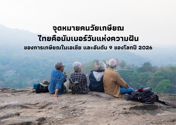 จุดหมายคนวัยเกษียณ ไทยคือนัมเบอร์วันแห่งความฝันของการเกษียณในเอเชีย และอันดับ 9 ของโลกปี 2026