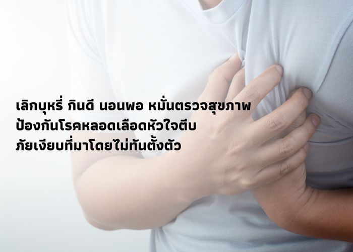 เลิกบุหรี่ กินดี นอนพอ หมั่นตรวจสุขภาพ ป้องกันโรคหลอดเลือดหัวใจตีบ ภัยเงียบที่มาโดยไม่ทันตั้งตัว