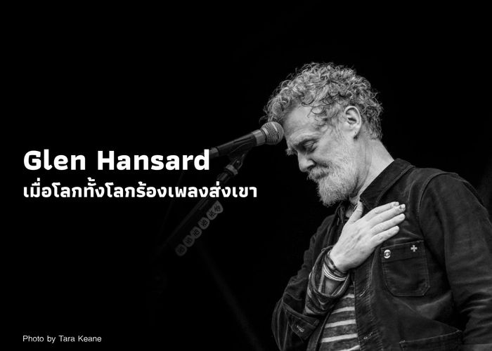 Glen Hansard เมื่อโลกทั้งโลกร้องเพลงส่งเขา